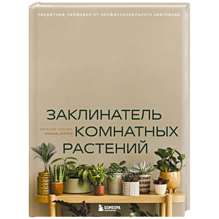 Комнатные растения, книга Заклинатель комнатных растений. Секретные лайфхаки от профессионального цветовода купить по низкой цене