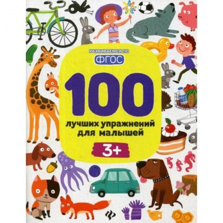 Знакомство с миром, развитие малыша, книга 100 лучших упражнений для малышей: 3+ купить по низкой цене