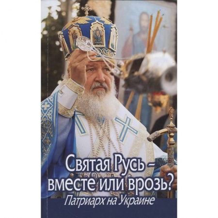 Книги, книга Святая Русь - вместе или врозь? Патриарх Кирилл на Украине.. купить по низкой цене