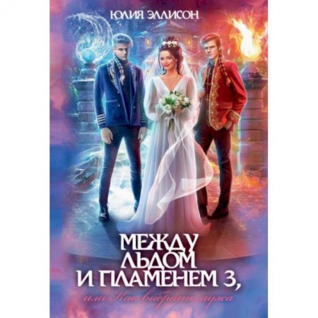 Зарубежное фэнтези, книга Между льдом и пламенем 3, или Как выбрать мужа купить по низкой цене