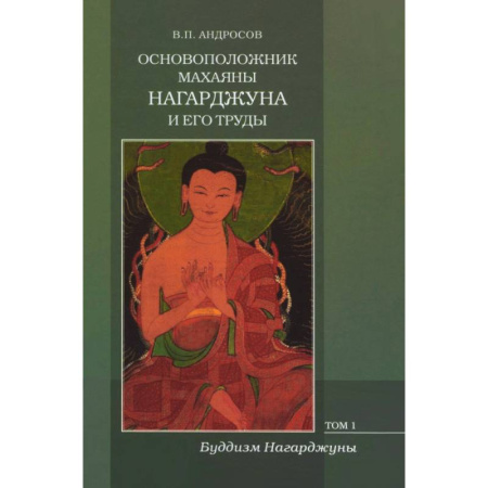 Религиоведение. История религий, книга Основоположник Махаяны Нагарджуна и его труды. В 2-х томах. Том 1. Буддизм Нагарджуны купить по низкой цене