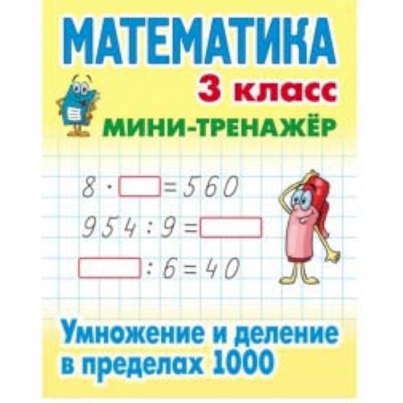 Математика. Алгебра. Геометрия, книга Математика. Мини-тренажёр. 3 класс. Умножение и деление в пределах 1000 купить по низкой цене