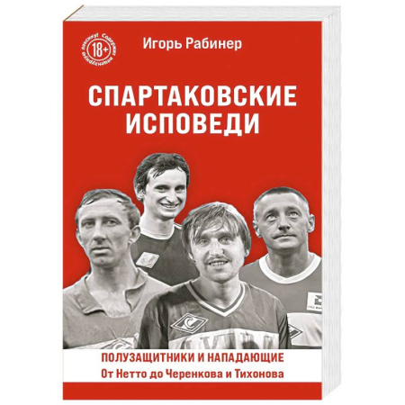 Футбол, книга Спартаковские исповеди. От Нетто до Черенкова и Тихонова. Полузащитники и нападающие купить по низкой цене