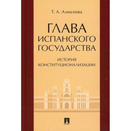 Конституционное (государственное) право, книга Глава испанского государства: история конституционализации купить по низкой цене