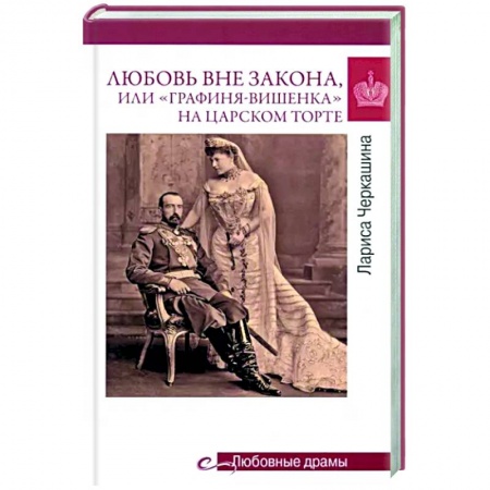 Исторический роман, книга Любовь вне закона или 'Графиня-вишенка' на царском торте купить по низкой цене