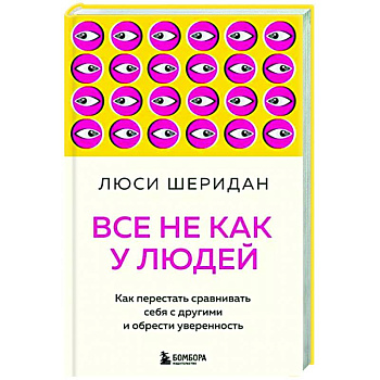 Все не как у людей. Как перестать сравнивать себя с другими и обрести уверенность Все не как у людей. Как перестать сравнивать себя с другими и обрести уверенность