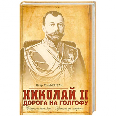 Книги, книга Николай II: Дорога на Голгофу: Свидетельствуя о Христе до смерти… купить по низкой цене