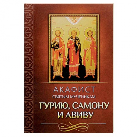 Молитвословы, акафисты, каноны, книга Акафист святым мученикам Гурию, Самону и Авиву купить по низкой цене