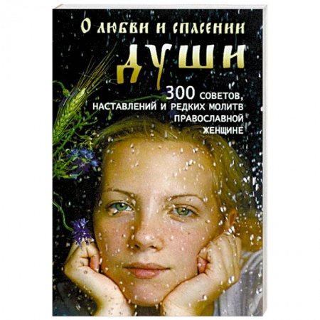 Православие в целом, книга О любви и спасении души. 300 советов, наставлений и редких молитв православной женщине купить по низкой цене