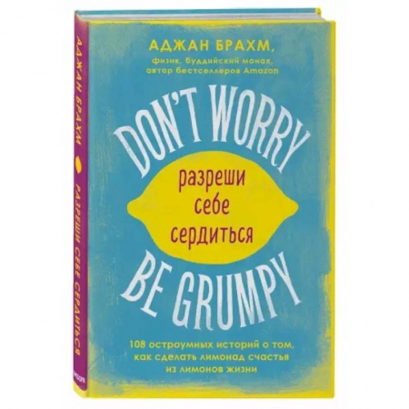 Зарубежная современная проза, книга Don't worry. Be grumpy. Разреши себе сердиться. 108 коротких историй о том, как сделать лимонад из лимонов жизни. купить по низкой цене