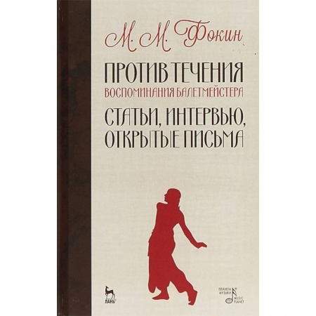 Мемуары, биографии, книга Против течения. Воспоминания балетмейстера. Статьи, интервью, открытые письма купить по низкой цене