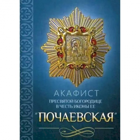 Молитвословы, акафисты, каноны, книга Акафист Пресвятой Богородице в честь иконы Ее 'Почаевская' купить по низкой цене