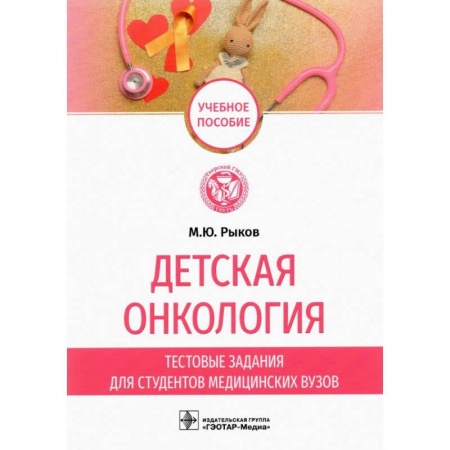 Онкология, книга Детская онкология. Тестовые задания для студентов медицинских вузов. Рыков М.Ю. купить по низкой цене