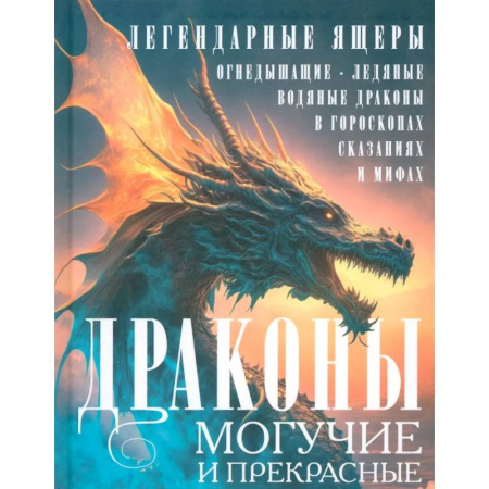 Эпос. Фольклор. Мифы, книга Драконы могучие и прекрасные. Легендарные ящеры. Огнедышащие, ледяные, водяные драконы в гороскопах, сказаниях и мифах купить по низкой цене