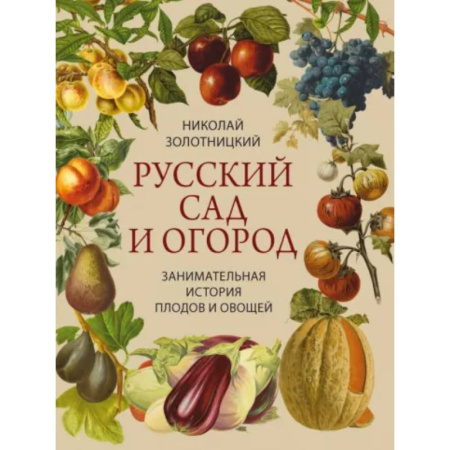 Плодовые и ягодные культуры, книга Русский сад и огород. Занимательная история плодов и овощей купить по низкой цене