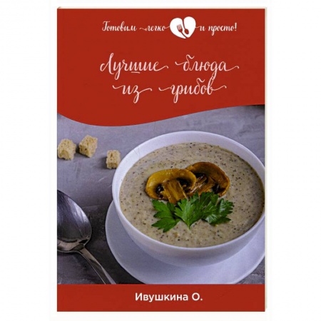 Блюда на каждый день, книга Лучшие блюда из грибов купить по низкой цене