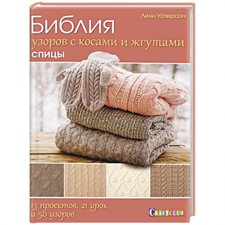Вязание, книга Библия узоров с косами и жгутами. Спицы. 13 проектов, 21 урок и 50 узоров купить по низкой цене