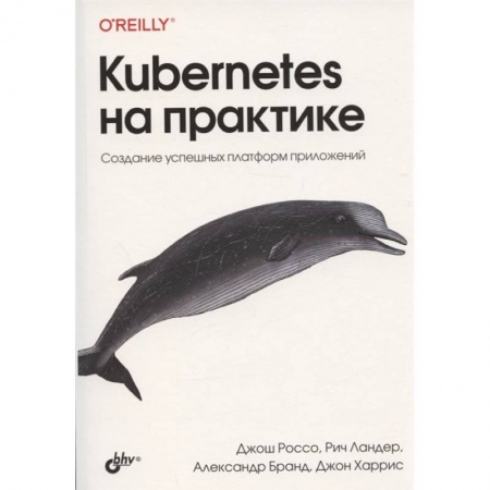 Книги, книга Kubernetes на практике. Создание успешных платформ приложений купить по низкой цене