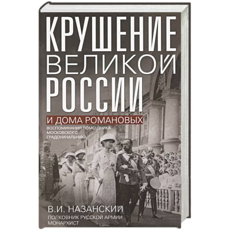 От Руси до России, книга Крушение великой России и Дома Романовых. Воспоминания помощника московского градоначальника купить по низкой цене