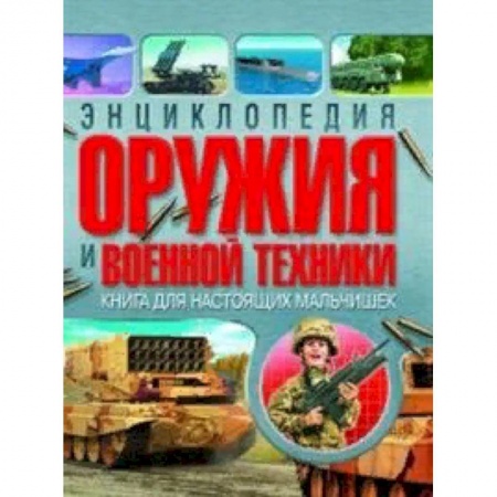 Наука. Техника. Транспорт, книга Энциклопедия оружия и военной техники. Книга для настоящих мальчишек купить по низкой цене