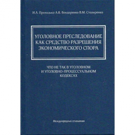Уголовное и уголовно-процессуальное право, книга Уголовное преследование как средство разрешения экономического спора: что не так в Уголовном и Уголовно-процессуальном кодексах купить по низкой цене