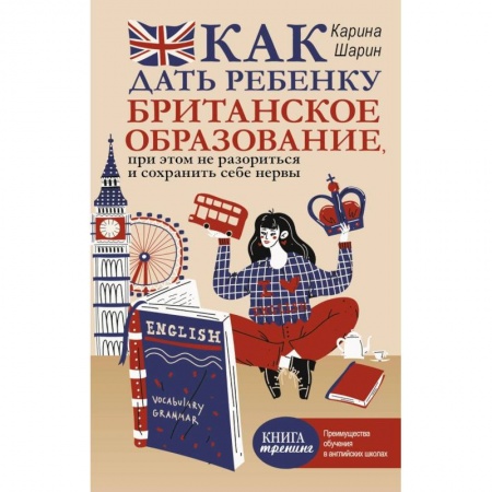 Воспитание и педагогика, книга Как дать ребенку британское образование, при этом не разориться и сохранить себе нервы купить по низкой цене