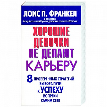 Хорошие девочки не делают карьеру. 8 проверенных стратегий выбора пути к успеху вопреки самим себе