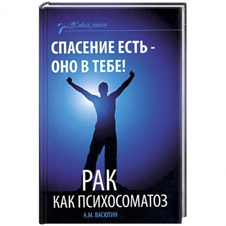 Книги, книга Спасение есть - оно в тебе! Рак как психосоматоз купить по низкой цене