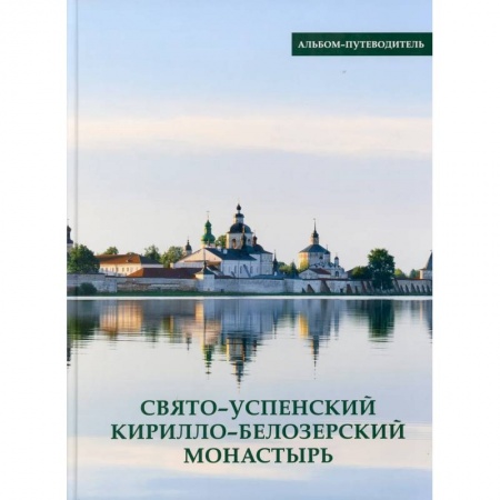 Паломничества. Монастыри. Храмы, книга Свято-Успенский Кирилло-Белозерский монастырь. Альбом-путеводитель купить по низкой цене