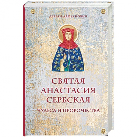 Православие в целом, книга Святая Анастасия Сербская. Чудеса и пророчества купить по низкой цене