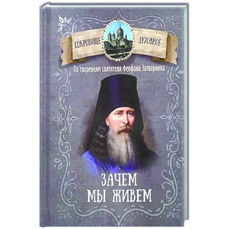 Проповеди, поучения, беседы, письма, книга Зачем мы живем. По творениям святителя Феофана Затворника купить по низкой цене