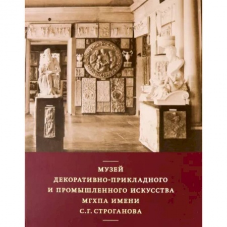 Российские музеи, коллекции, собрания, книга Музей декоративно-прикладного и промышленного искусства МГХПА им. С. Г. Строганова купить по низкой цене