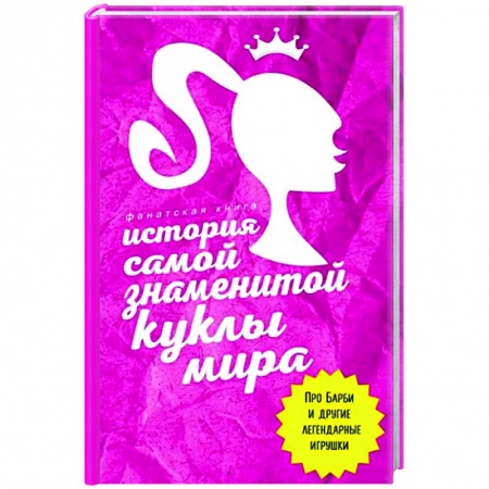 Другие биографии, мемуары, книга История самой знаменитой куклы мира. Про Барби и другие легендарные игрушки купить по низкой цене