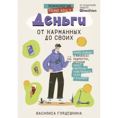 Познавательная литература, книга Деньги: от карманных до своих. Самое важное о финансах подростку, который хочет уверенно чувствовать себя в будущем купить по низкой цене