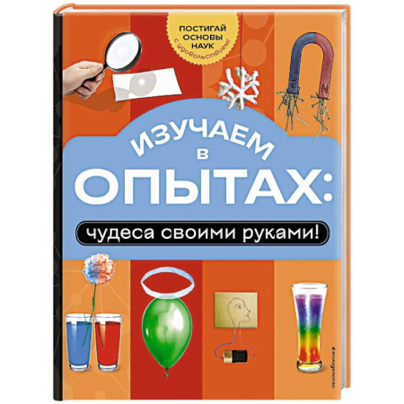 Опыты и эксперименты, книга Изучаем в опытах: чудеса своими руками! купить по низкой цене