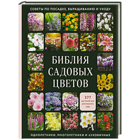 Общие работы о садовых цветах, книга Библия садовых цветов. Однолетники, многолетники и луковичные. Советы по посадке, выращиванию и уходу купить по низкой цене