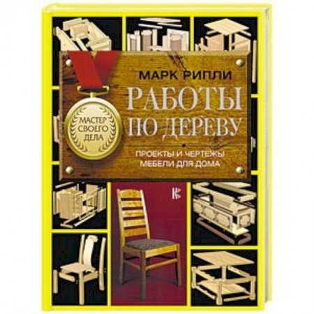 Работа с деревом, книга Работы по дереву. Проекты и чертежи мебели для дома купить по низкой цене