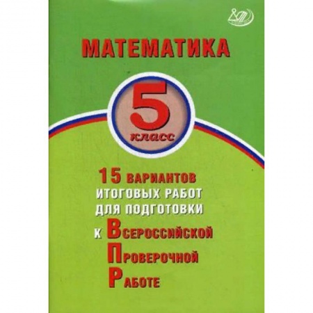 Математика. Алгебра. Геометрия, книга Математика. 5 класс. 15 вариантов итоговых работ для подготовки к Всероссийской Проверочной Работе купить по низкой цене