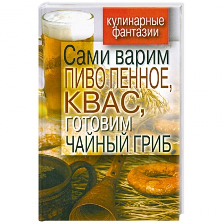 Книги, книга Сами варим пиво пенное, квас, готовим чайный гриб купить по низкой цене