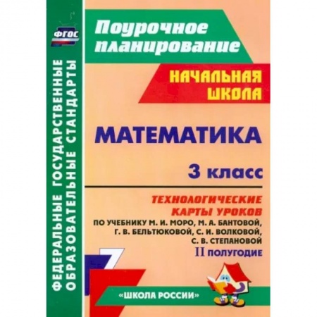 Математика. Алгебра. Геометрия, книга Математика. 3 класс. Технологические карты уроков по учебнику М.И. Моро и др. 2 полугодие. ФГОС купить по низкой цене