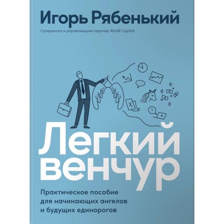 Экономика. Бизнес, книга Легкий венчур: Практическое пособие для начинающих ангелов и будущих единорогов купить по низкой цене