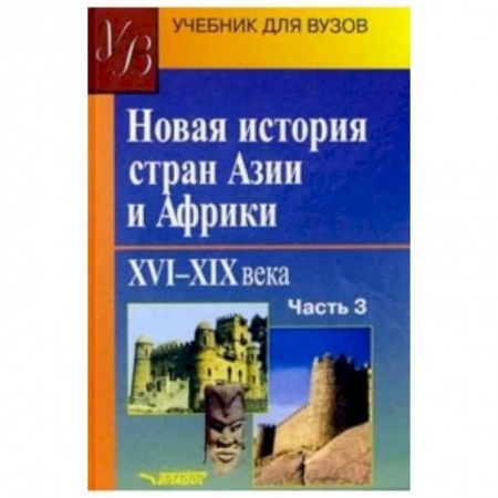 История отдельных зарубежных стран, книга Новая история стран Азии и Африки. XVI-XIX вв. Учебник. В 3-х частях. Часть 3 купить по низкой цене