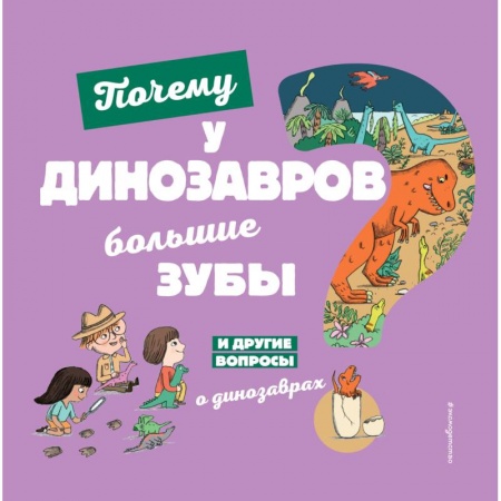 Животный и растительный мир, книга Почему у динозавров большие зубы? И другие вопросы о динозаврах купить по низкой цене