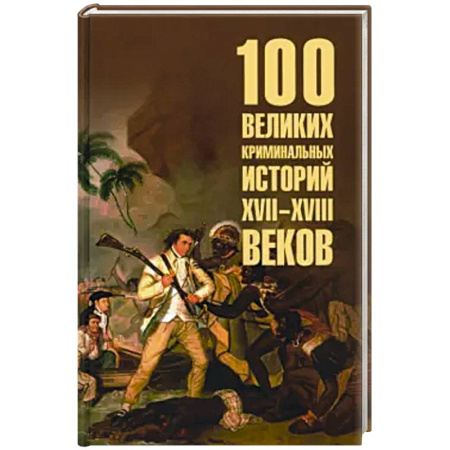 Всемирная история, книга 100 великих криминальных историй XVII- XVIII веков купить по низкой цене