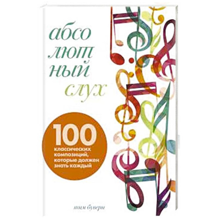 Нотные издания, книга Абсолютный слух: 100 классических композиций, которые должен знать каждый купить по низкой цене