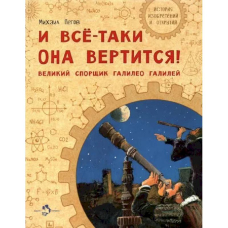 Биографии известных личностей для детей, книга И все-таки она вертится! Великий спорщик Галилео Галилей купить по низкой цене