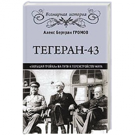 Вторая мировая война (1939-1945), книга Тегеран-43. Большая тройка на пути к перестройству мира купить по низкой цене