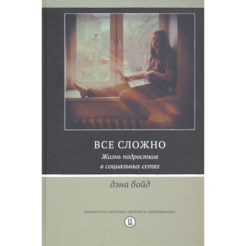 Все сложно. Жизнь подростков в социальных сетях Все сложно. Жизнь подростков в социальных сетях