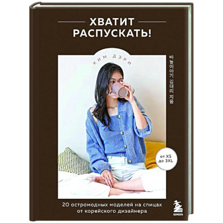 Вязание, книга Хватит распускать! 20 остромодных моделей на спицах от корейского дизайнера купить по низкой цене