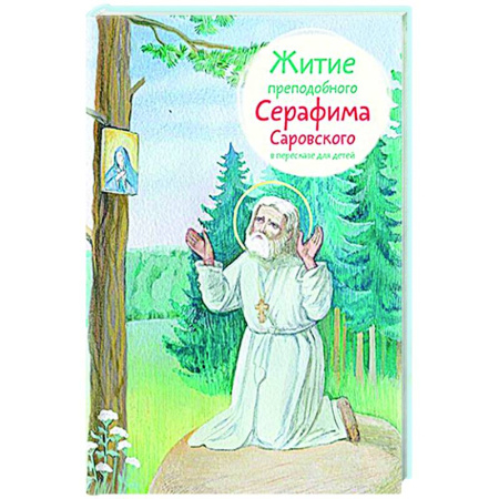 Религиозная литература для детей, книга Житие преподобного Серафима Саровского в пересказе для детей купить по низкой цене